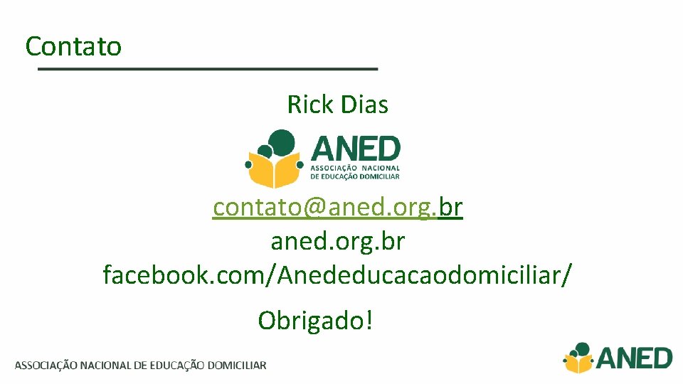 Contato Rick Dias contato@aned. org. br facebook. com/Anededucacaodomiciliar/ Obrigado! 