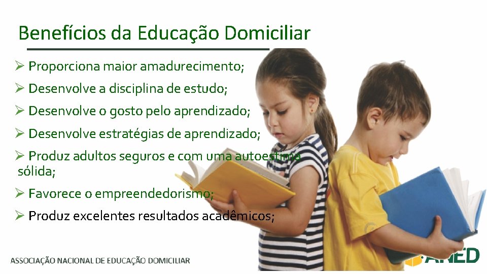 Benefícios da Educação Domiciliar Ø Proporciona maior amadurecimento; Ø Desenvolve a disciplina de estudo;