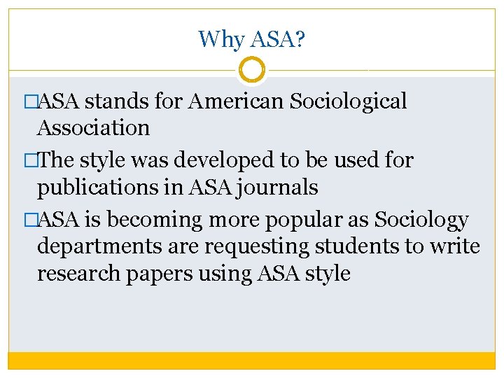 Why ASA? �ASA stands for American Sociological Association �The style was developed to be