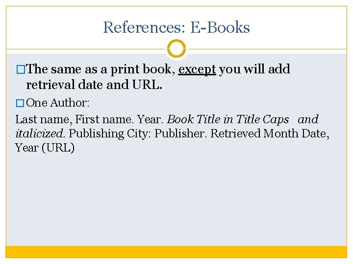 References: E-Books �The same as a print book, except you will add retrieval date