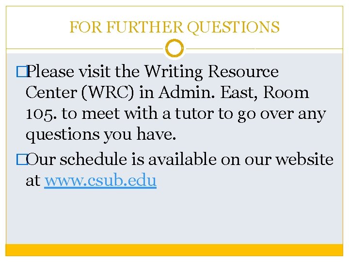 FOR FURTHER QUESTIONS �Please visit the Writing Resource Center (WRC) in Admin. East, Room