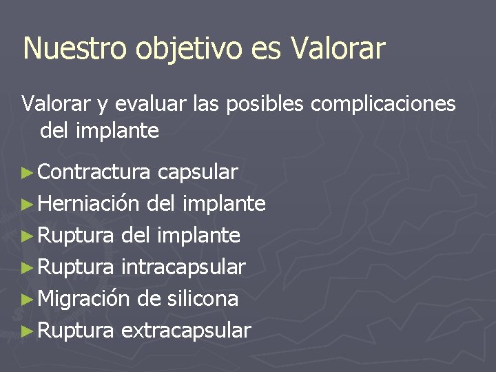 Nuestro objetivo es Valorar y evaluar las posibles complicaciones del implante ► Contractura capsular
