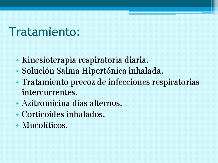Tratamiento: • Kinesioterapia respiratoria diaria. • Solución Salina Hipertónica inhalada. • Tratamiento precoz de