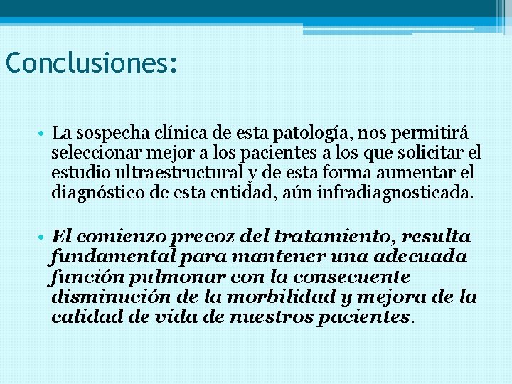 Conclusiones: • La sospecha clínica de esta patología, nos permitirá seleccionar mejor a los