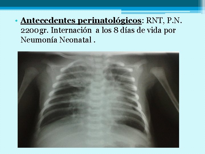  • Antecedentes perinatológicos: RNT, P. N. 2200 gr. Internación a los 8 días