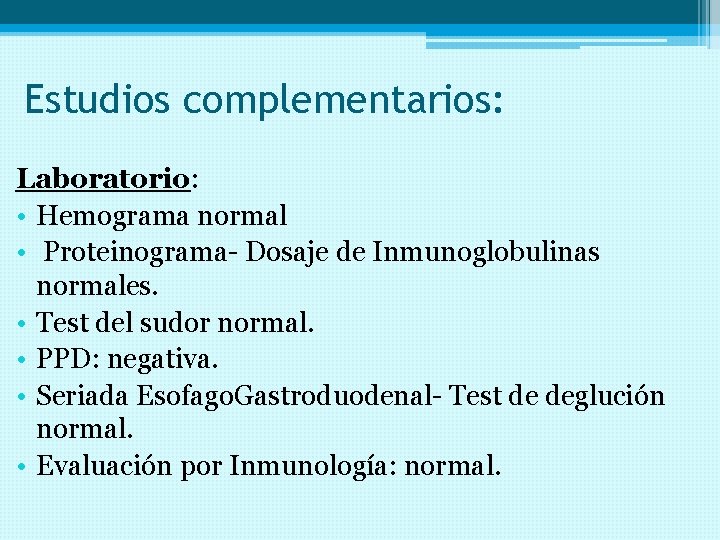 Estudios complementarios: Laboratorio: • Hemograma normal • Proteinograma- Dosaje de Inmunoglobulinas normales. • Test