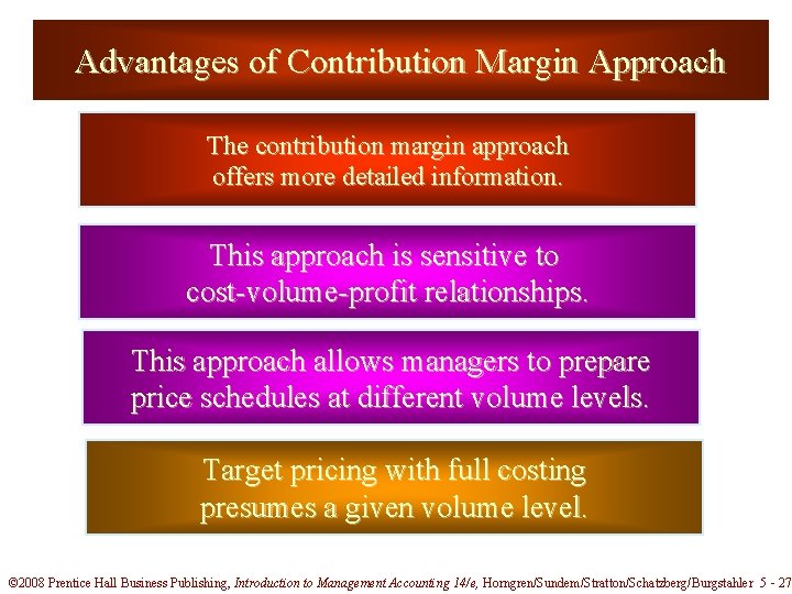 Advantages of Contribution Margin Approach The contribution margin approach offers more detailed information. This