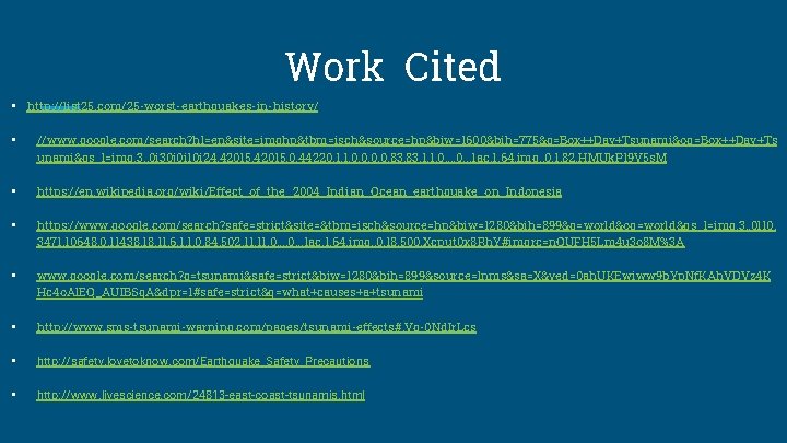 Work Cited • http: //list 25. com/25 -worst-earthquakes-in-history/ • //www. google. com/search? hl=en&site=imghp&tbm=isch&source=hp&biw=1600&bih=775&q=Box++Day+Tsunami&oq=Box++Day+Ts unami&gs_l=img.