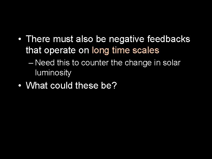  • There must also be negative feedbacks that operate on long time scales