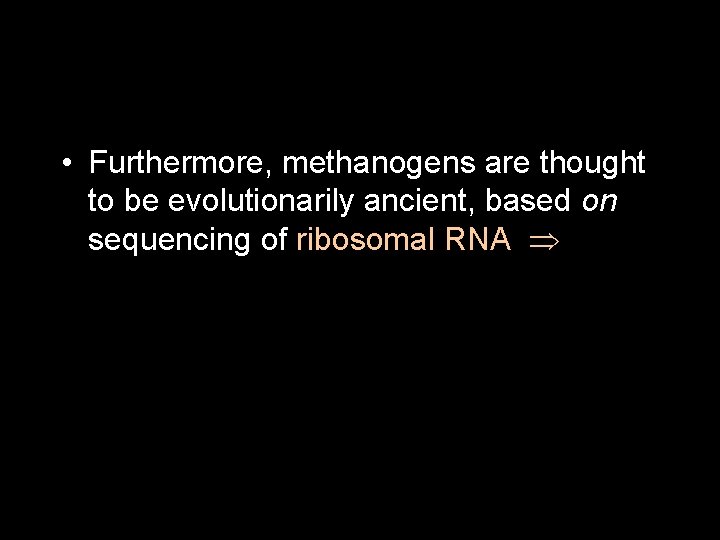  • Furthermore, methanogens are thought to be evolutionarily ancient, based on sequencing of