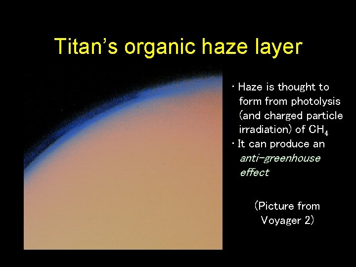 Titan’s organic haze layer • Haze is thought to form from photolysis (and charged