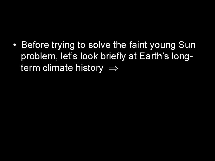  • Before trying to solve the faint young Sun problem, let’s look briefly