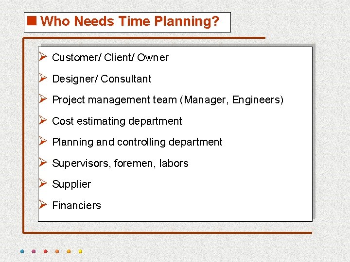 <Who Needs Time Planning? Ø Customer/ Client/ Owner Ø Designer/ Consultant Ø Project management