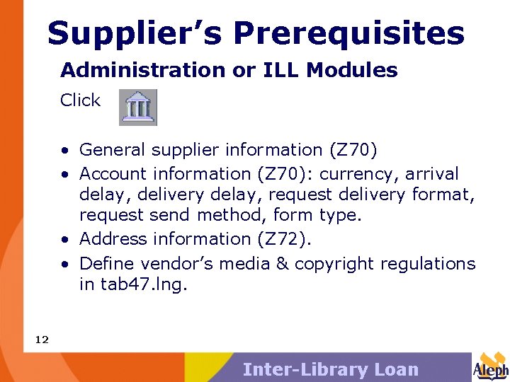 Supplier’s Prerequisites Administration or ILL Modules Click • General supplier information (Z 70) •