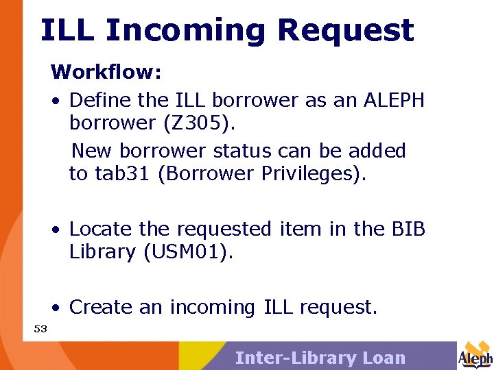 ILL Incoming Request Workflow: • Define the ILL borrower as an ALEPH borrower (Z