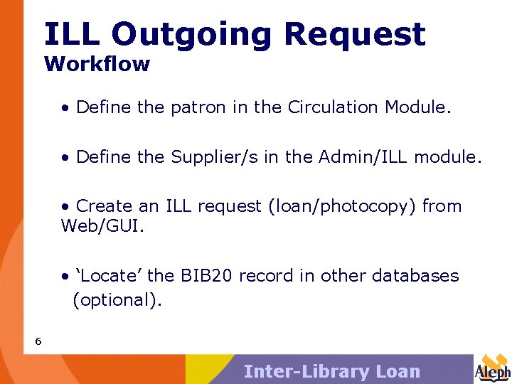ILL Outgoing Request Workflow • Define the patron in the Circulation Module. • Define