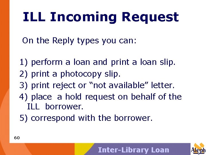 ILL Incoming Request On the Reply types you can: 1) perform a loan and