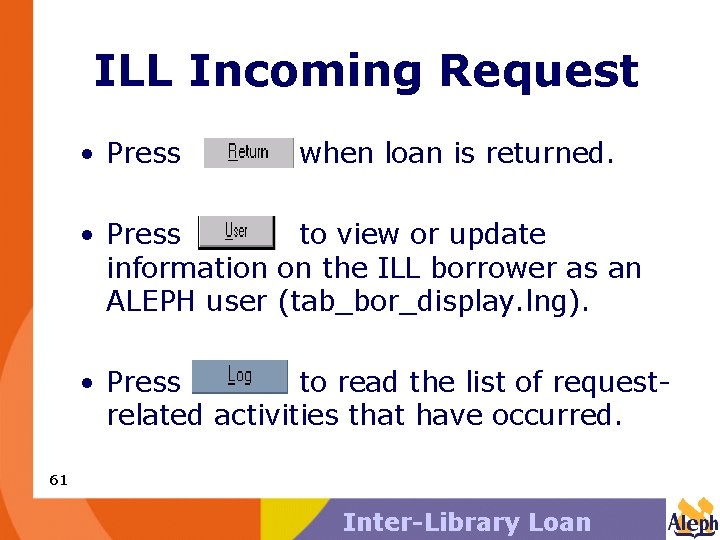 ILL Incoming Request • Press when loan is returned. • Press to view or