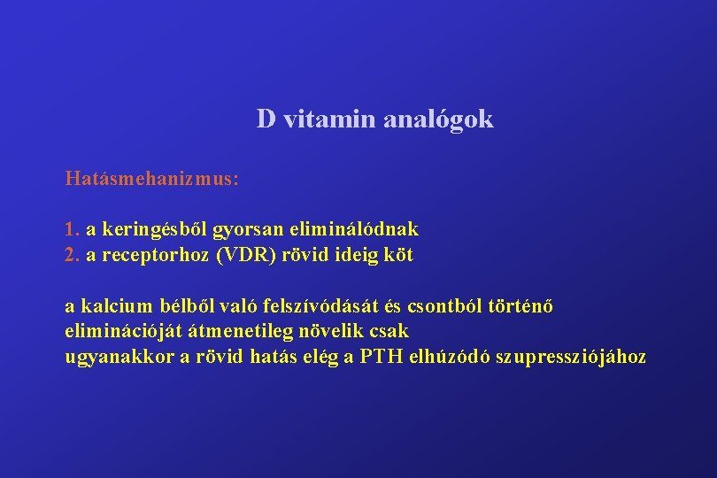 D vitamin analógok Hatásmehanizmus: 1. a keringésből gyorsan eliminálódnak 2. a receptorhoz (VDR) rövid