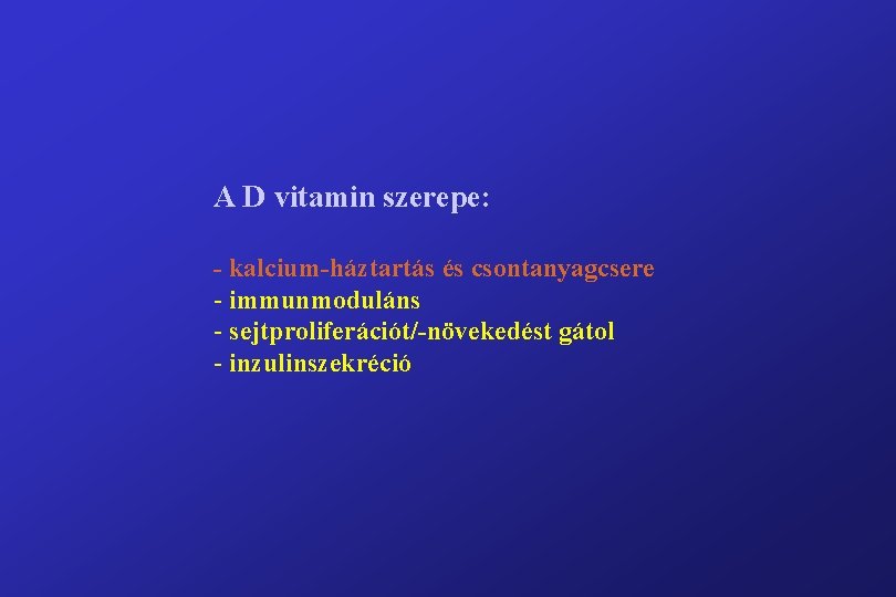 A D vitamin szerepe: - kalcium-háztartás és csontanyagcsere - immunmoduláns - sejtproliferációt/-növekedést gátol -