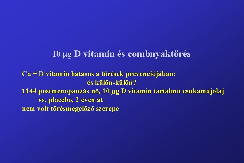 10 g D vitamin és combnyaktörés Ca + D vitamin hatásos a törések prevenciójában: