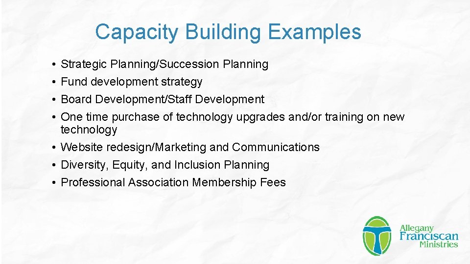 Capacity Building Examples • • Strategic Planning/Succession Planning Fund development strategy Board Development/Staff Development
