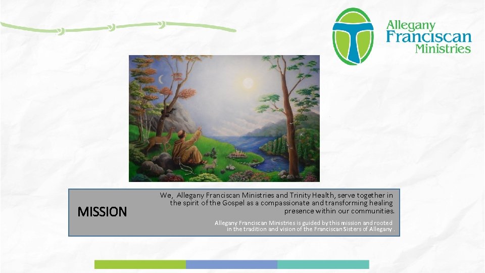 MISSION We, Allegany Franciscan Ministries and Trinity Health, serve together in the spirit of