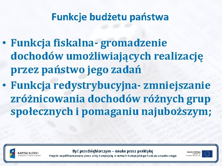 Funkcje budżetu państwa • Funkcja fiskalna- gromadzenie dochodów umożliwiających realizację przez państwo jego zadań