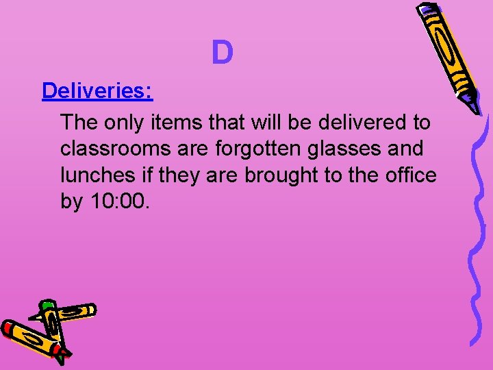 D Deliveries: The only items that will be delivered to classrooms are forgotten glasses