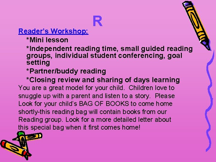 R Reader’s Workshop: *Mini lesson *Independent reading time, small guided reading groups, individual student