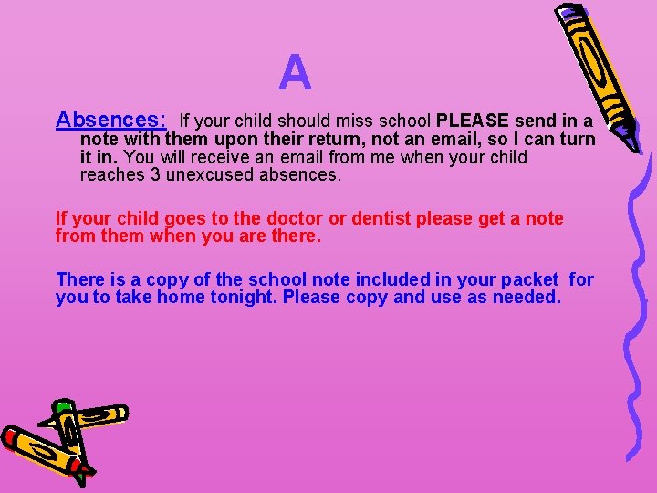 A Absences: If your child should miss school PLEASE send in a note with