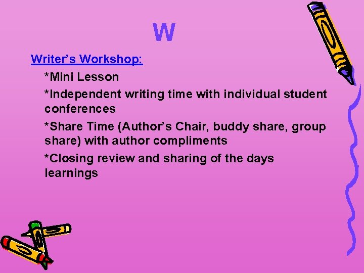 W Writer’s Workshop: *Mini Lesson *Independent writing time with individual student conferences *Share Time