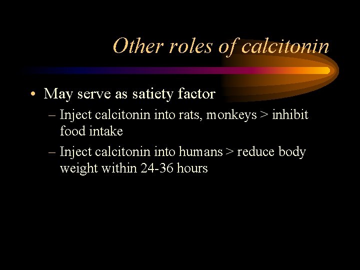 Other roles of calcitonin • May serve as satiety factor – Inject calcitonin into