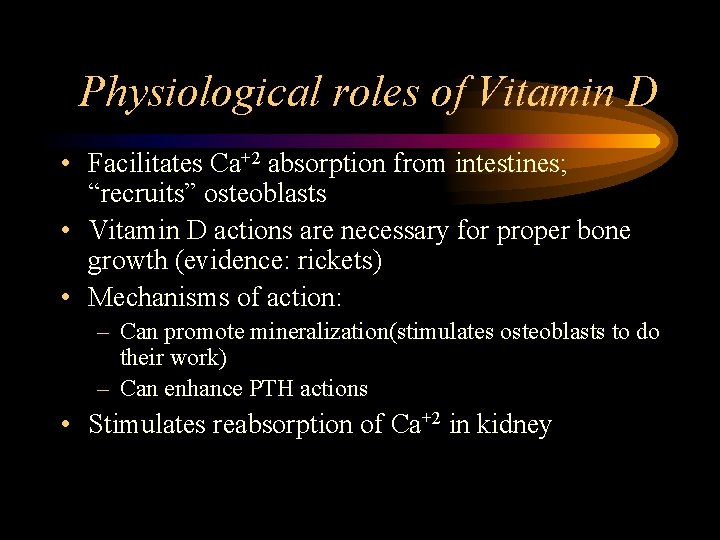 Physiological roles of Vitamin D • Facilitates Ca+2 absorption from intestines; “recruits” osteoblasts •