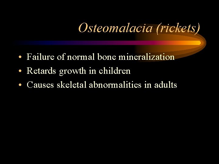 Osteomalacia (rickets) • Failure of normal bone mineralization • Retards growth in children •