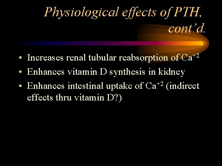 Physiological effects of PTH, cont’d. • Increases renal tubular reabsorption of Ca+2 • Enhances
