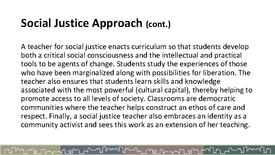 Social Justice Approach (cont. ) A teacher for social justice enacts curriculum so that