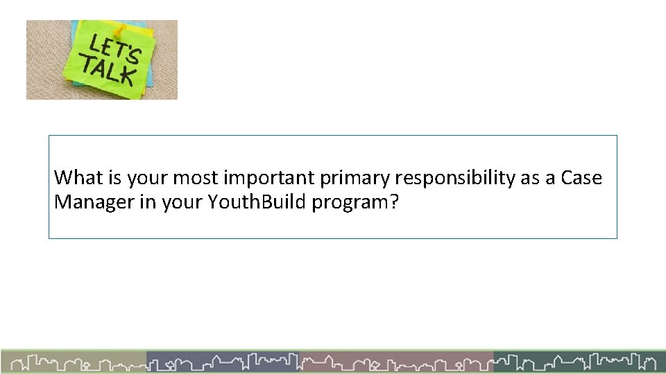 What is your most important primary responsibility as a Case Manager in your Youth.