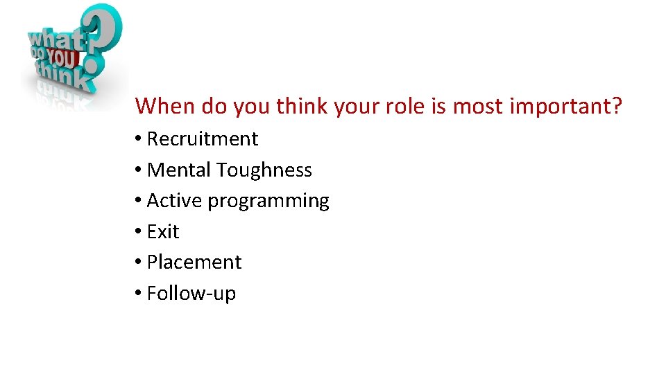 When do you think your role is most important? • Recruitment • Mental Toughness