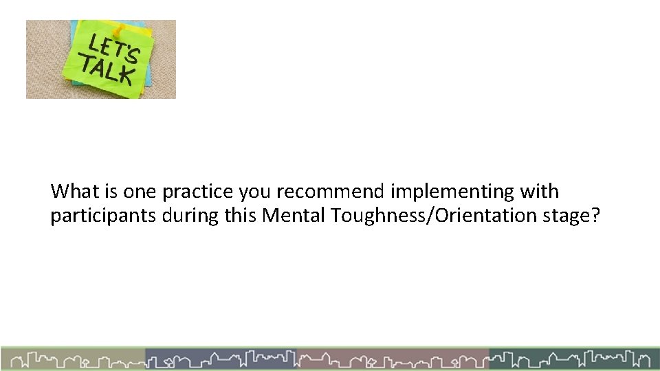 Let’s Talk What is one practice you recommend implementing with participants during this Mental