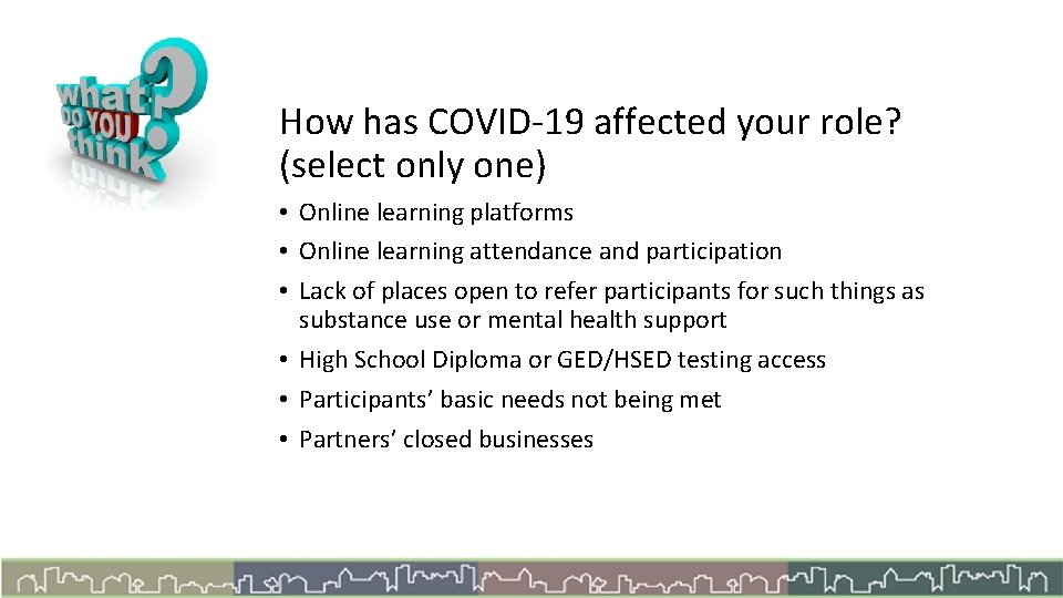 How has COVID-19 affected your role? (select only one) • Online learning platforms •