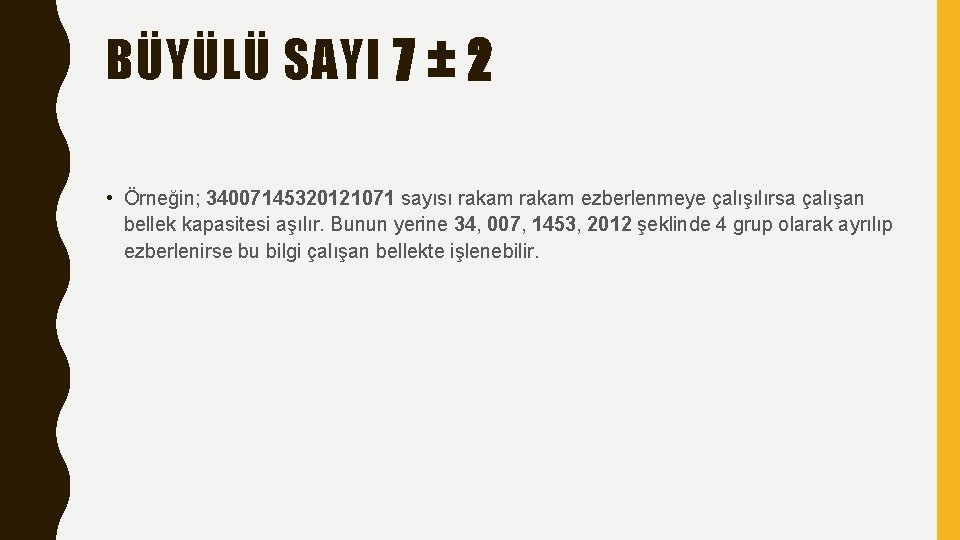 BÜYÜLÜ SAYI 7 ± 2 • Örneğin; 34007145320121071 sayısı rakam ezberlenmeye çalışılırsa çalışan bellek