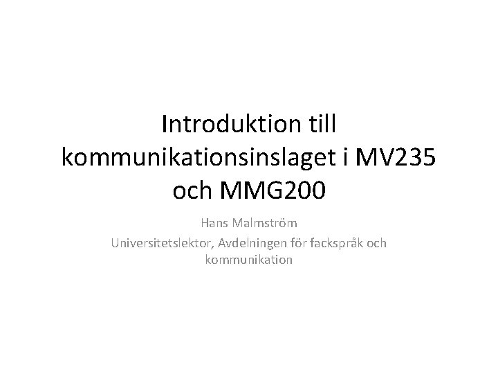 Introduktion till kommunikationsinslaget i MV 235 och MMG 200 Hans Malmström Universitetslektor, Avdelningen för