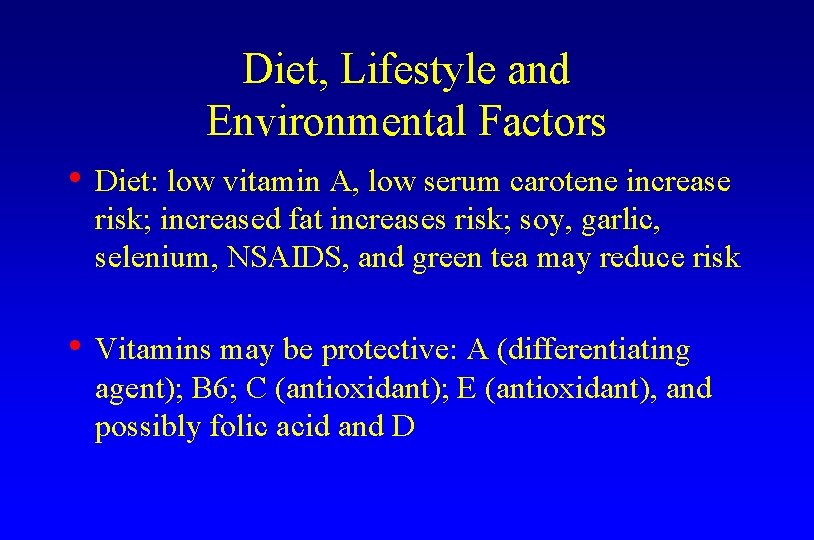 Diet, Lifestyle and Environmental Factors • Diet: low vitamin A, low serum carotene increase