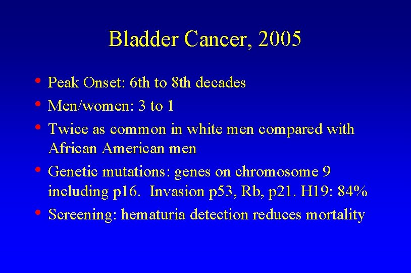 Bladder Cancer, 2005 • Peak Onset: 6 th to 8 th decades • Men/women: