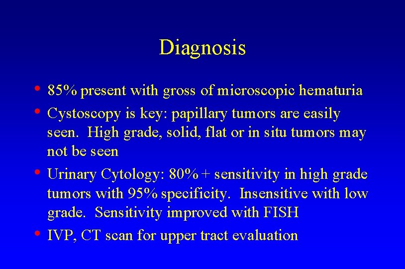 Diagnosis • 85% present with gross of microscopic hematuria • Cystoscopy is key: papillary
