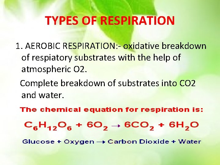 TYPES OF RESPIRATION 1. AEROBIC RESPIRATION: - oxidative breakdown of respiatory substrates with the