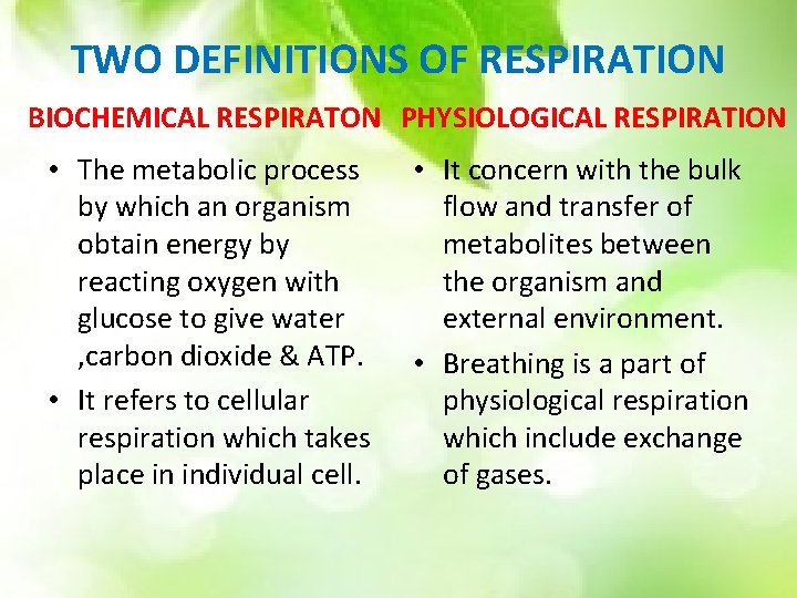 TWO DEFINITIONS OF RESPIRATION BIOCHEMICAL RESPIRATON PHYSIOLOGICAL RESPIRATION • The metabolic process by which