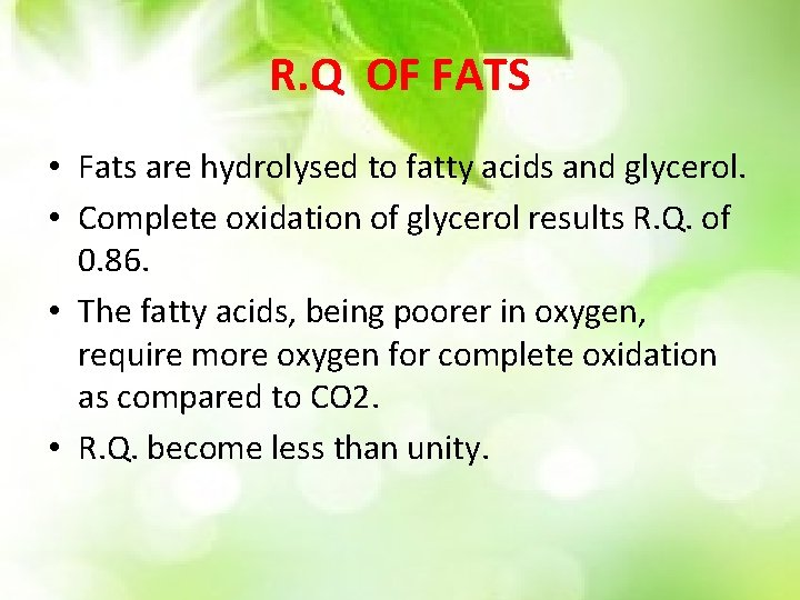 R. Q OF FATS • Fats are hydrolysed to fatty acids and glycerol. •