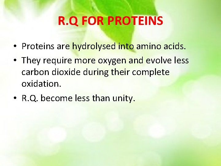 R. Q FOR PROTEINS • Proteins are hydrolysed into amino acids. • They require